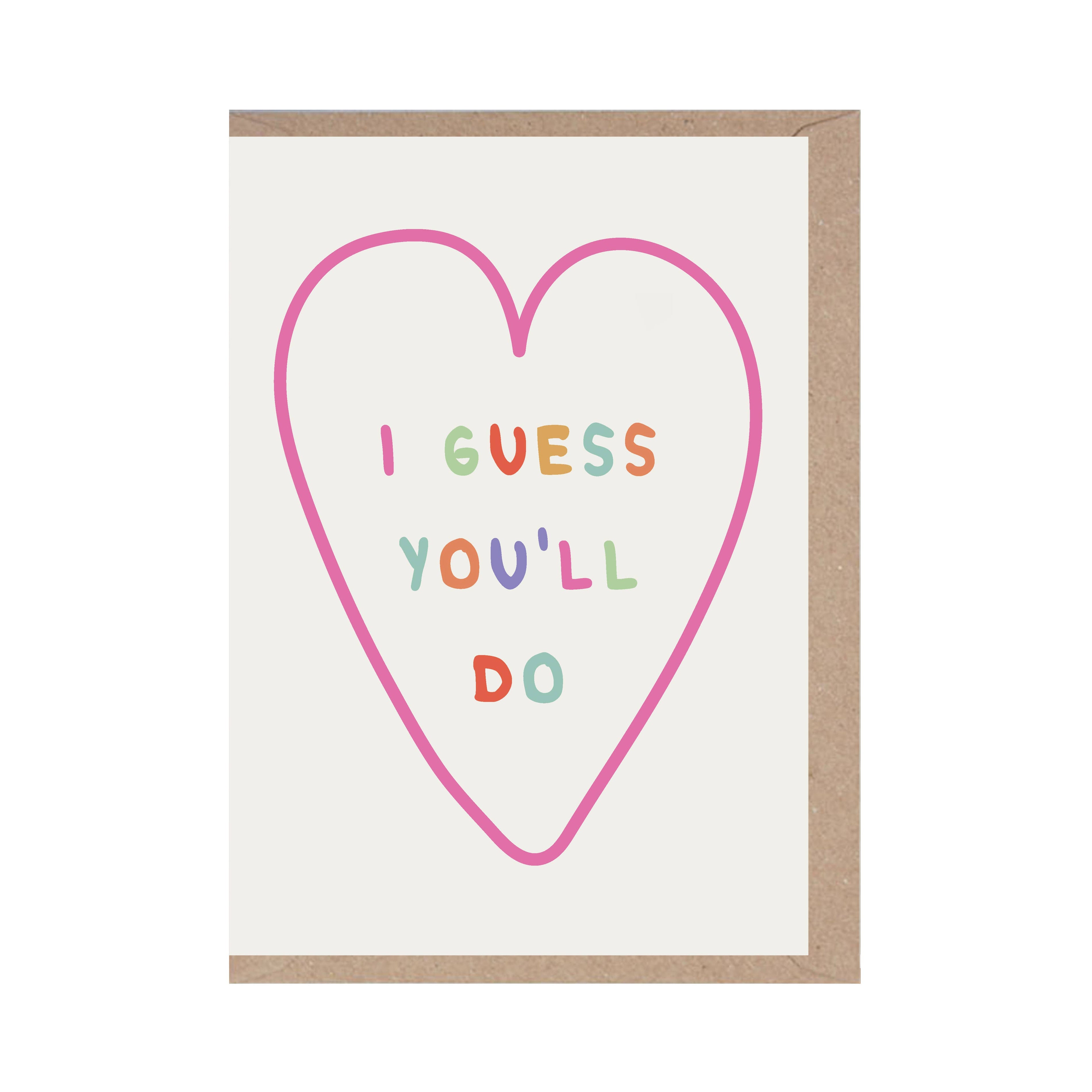 I Guess Youll Do- Valentines Day card- Love- Heart- Funny